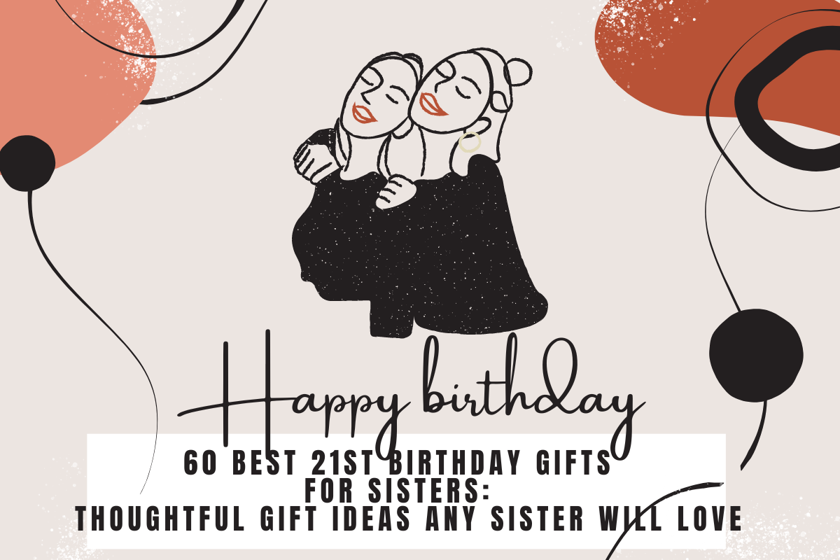 60 Best 21st Birthday Gifts for Sisters